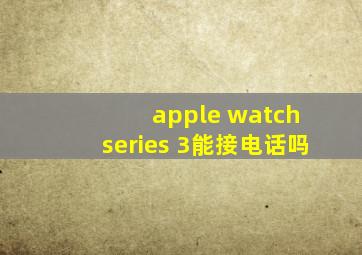 apple watch series 3能接电话吗